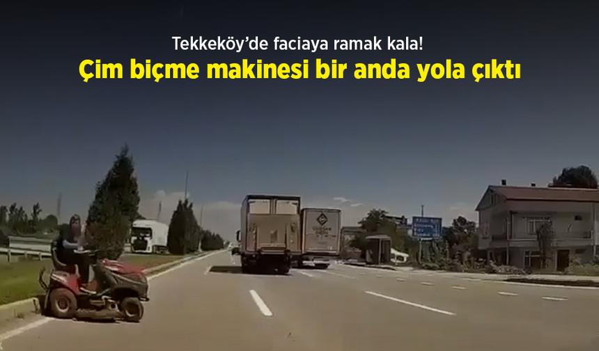 Tekkeköy’de faciaya ramak kala! Çim biçme makinesi bir anda yola çıktı