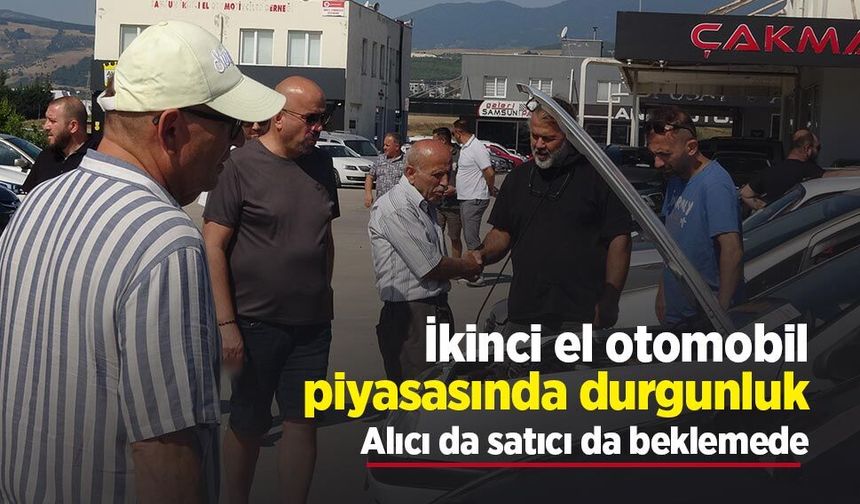 İkinci el otomobil piyasasında durgunluk: Alıcı da satıcı da beklemede