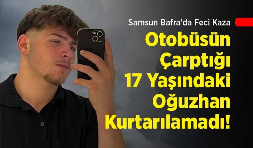 Samsun Bafra'da Feci Kaza: Yolcu Otobüsünün Çarptığı 17 Yaşındaki Oğuzhan Kurtarılamadı!