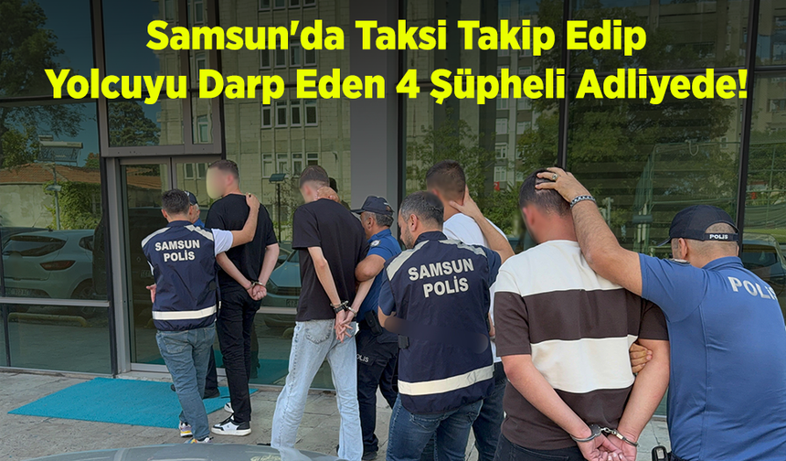 Samsun'da Taksi Takip Edip Yolcuyu Darp Eden 4 Şüpheli Adliyede!
