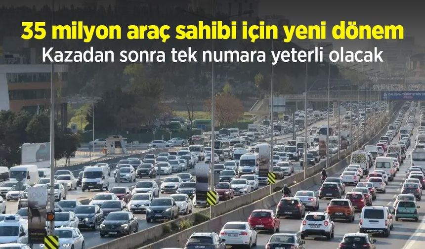 35 milyon araç sahibi için yeni dönem: Kazadan sonra tek numara yeterli olacak
