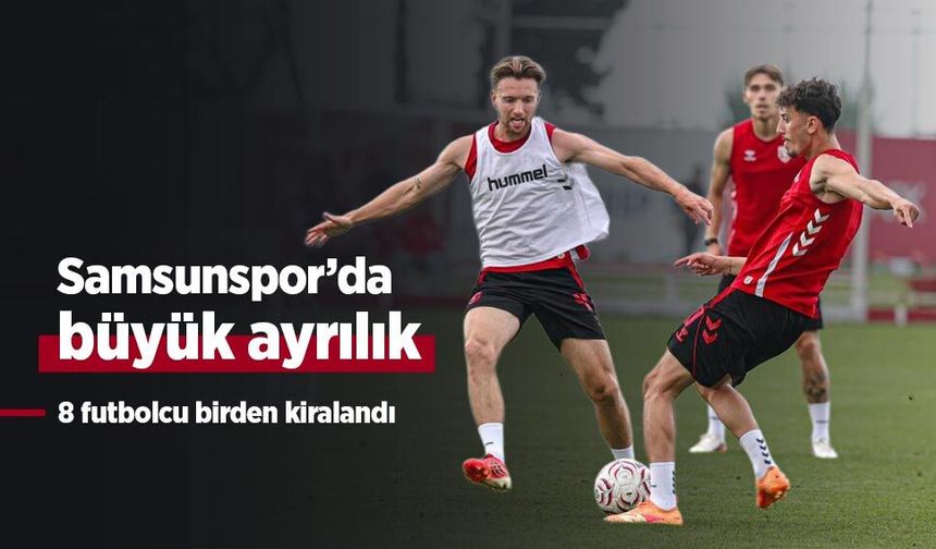 Samsunspor’da büyük ayrılık: 8 futbolcu birden kiralandı