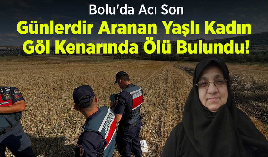 Bolu'da Acı Son: Günlerdir Aranan Yaşlı Kadın Göl Kenarında Ölü Bulundu!