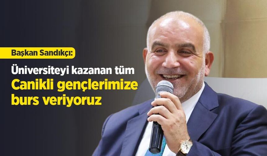 Başkan Sandıkçı: "Üniversiteyi kazanan tüm Canikli gençlerimize burs veriyoruz"