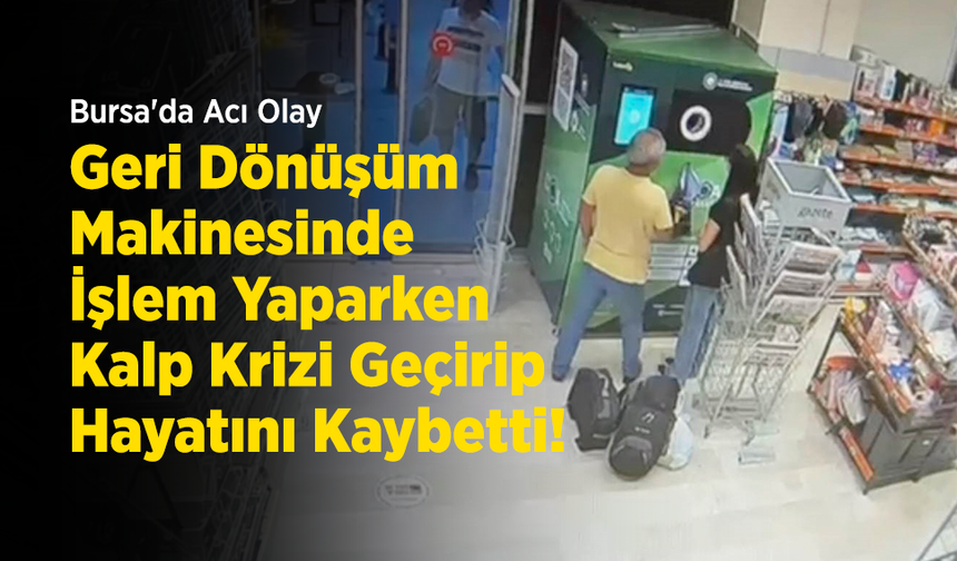 Bursa'da Acı Olay: Geri Dönüşüm Makinesinde İşlem Yaparken Kalp Krizi Geçirip Hayatını Kaybetti!