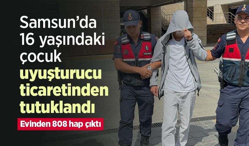 Samsun’da 16 yaşındaki çocuk uyuşturucu ticaretinden tutuklandı: Evinden 808 hap çıktı