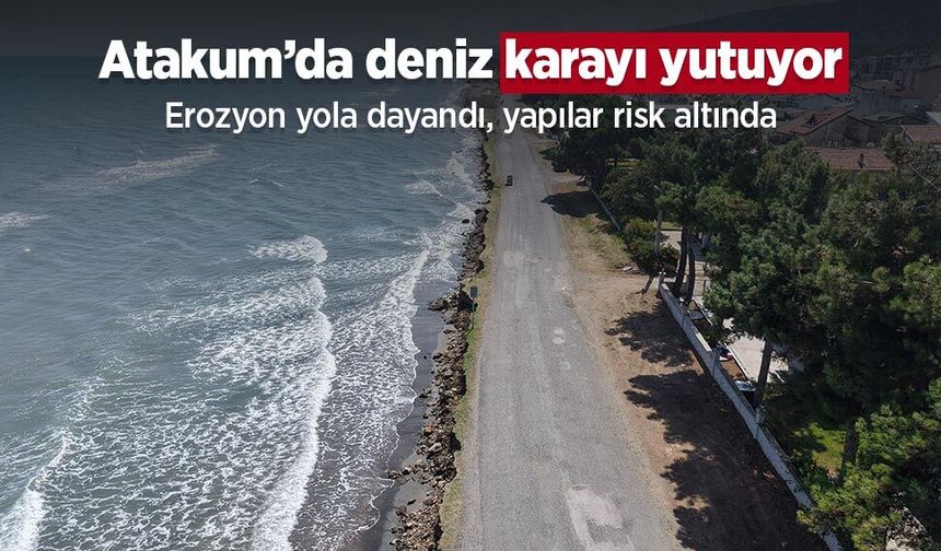 Atakum’da deniz karayı yutuyor: Erozyon yola dayandı, yapılar risk altında