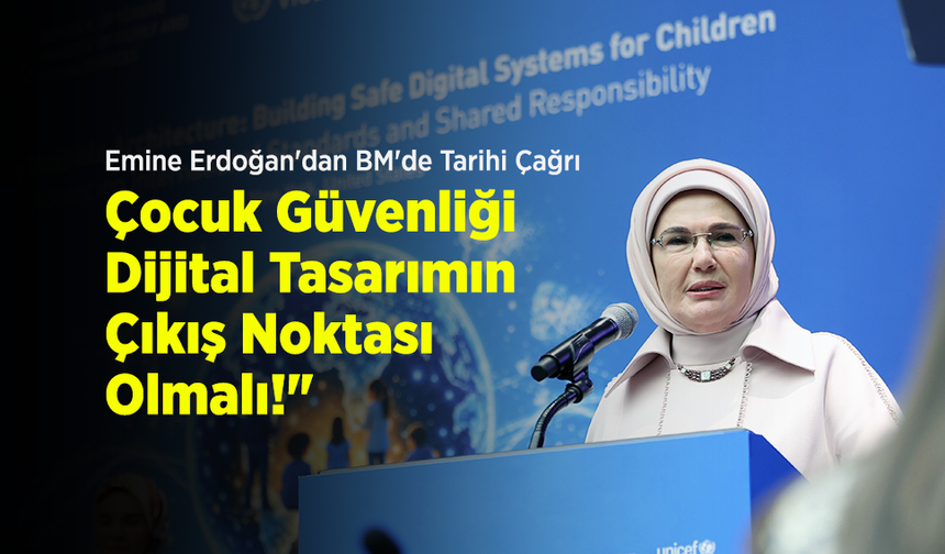 Emine Erdoğan'dan BM'de Tarihi Çağrı: "Çocuk Güvenliği Dijital Tasarımın Çıkış Noktası Olmalı!"