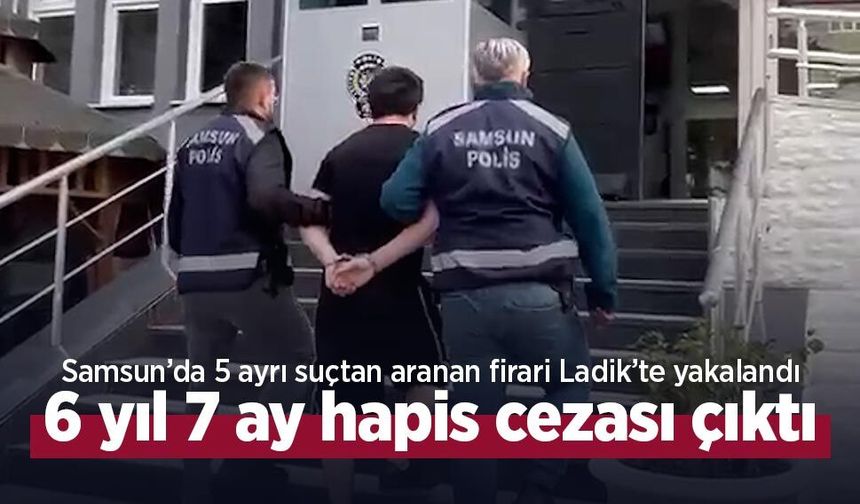 Samsun’da 5 ayrı suçtan aranan firari Ladik’te yakalandı: 6 yıl 7 ay hapis cezası çıktı