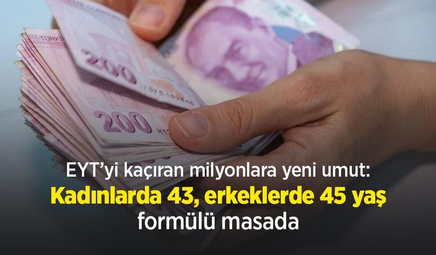 EYT’yi kaçıran milyonlara yeni umut: Kadınlarda 43, erkeklerde 45 yaş formülü masada