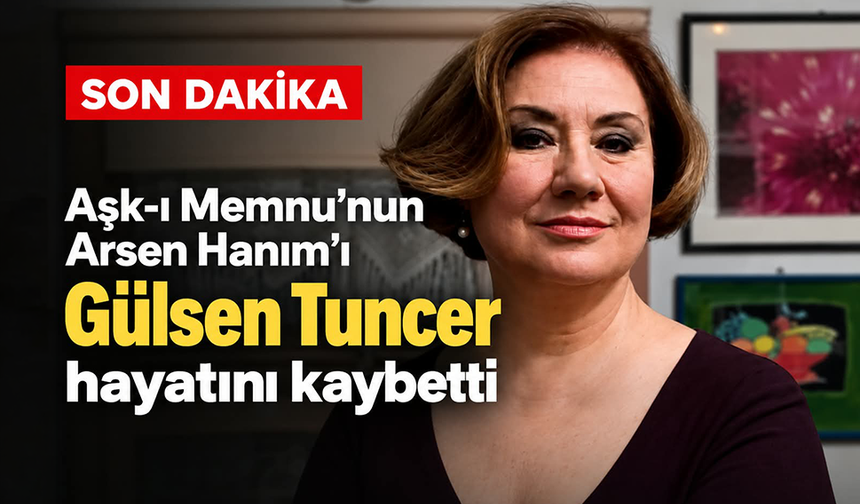 Usta oyuncu Gülsen Tuncer hayatını kaybetti! Gülsen Tuncer kimdir, hangi dizi ve filmlerde oynadı?