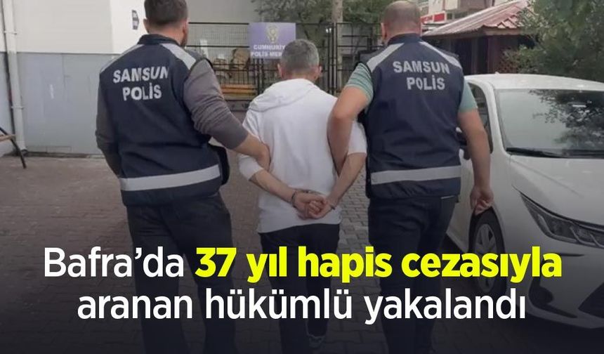 Bafra’da 37 yıl hapis cezasıyla aranan hükümlü yakalandı