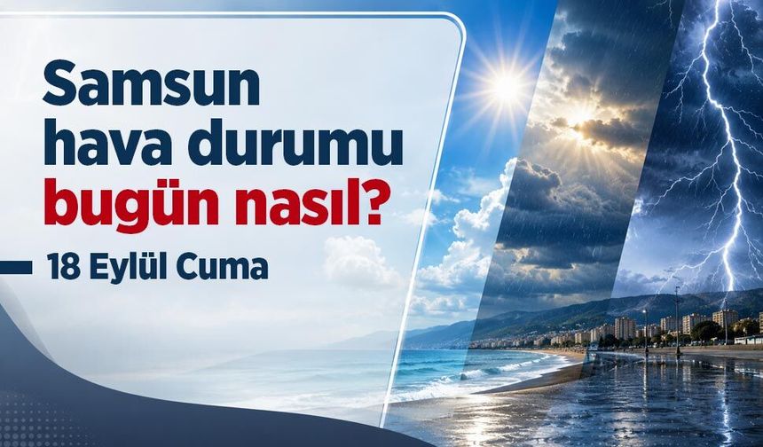 Samsun Hava Durumu Bugün Nasıl? 18 Eylül 2026