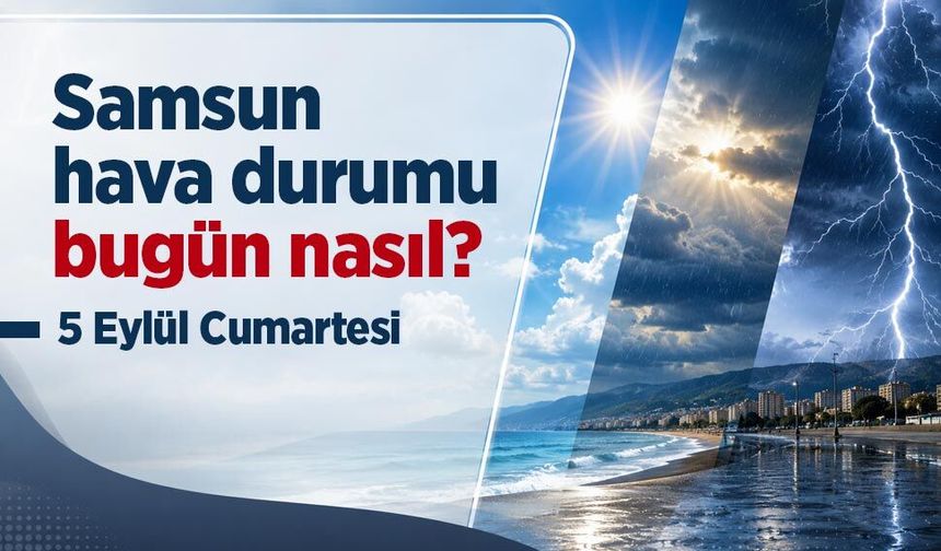 Samsun hava durumu bugün nasıl? 5 Eylül Cumartesi