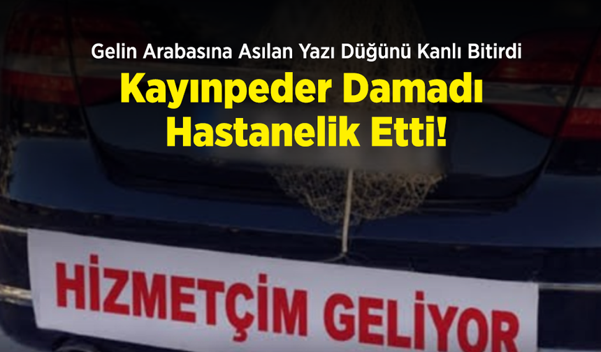Gelin Arabasına Asılan Yazı Düğünü Kanlı Bitirdi: Kayınpeder Damadı Hastanelik Etti!