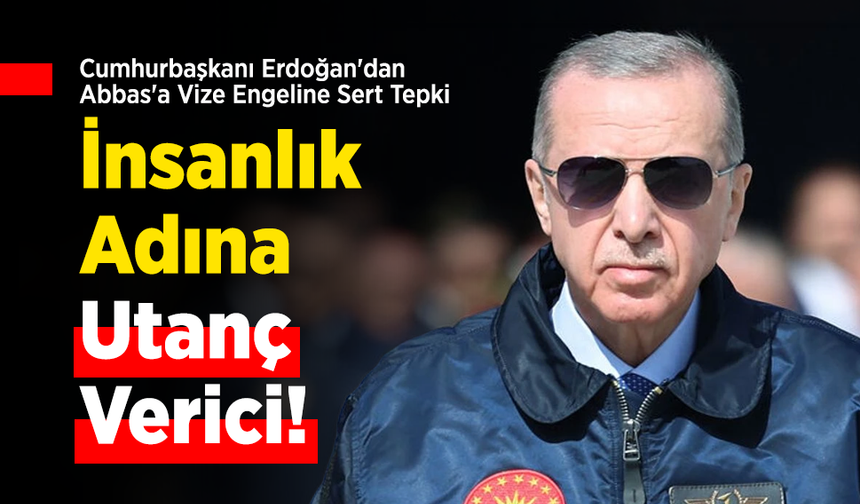 Cumhurbaşkanı Erdoğan'dan Abbas'a Vize Engeline Sert Tepki: "İnsanlık Adına Utanç Verici!"