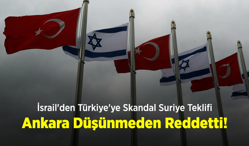 İsrail'den Türkiye'ye Skandal Suriye Teklifi: Ankara Düşünmeden Reddetti!