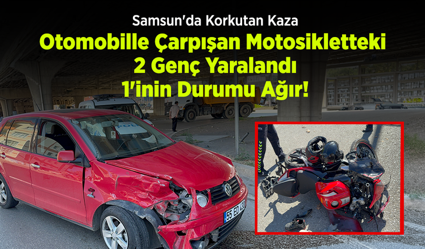 Samsun'da Korkutan Kaza: Otomobille Çarpışan Motosikletteki 2 Genç Yaralandı, 1'inin Durumu Ağır!