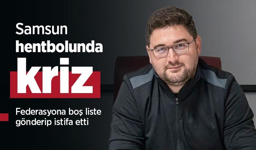 Samsun hentbolunda kriz: Federasyona boş liste gönderip istifa etti