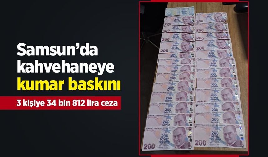 Samsun’da kahvehaneye kumar baskını: 3 kişiye 34 bin 812 lira ceza