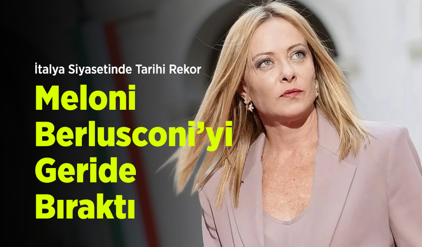 İtalya Siyasetinde Tarihi Rekor: Meloni Berlusconi’yi Geride Bıraktı