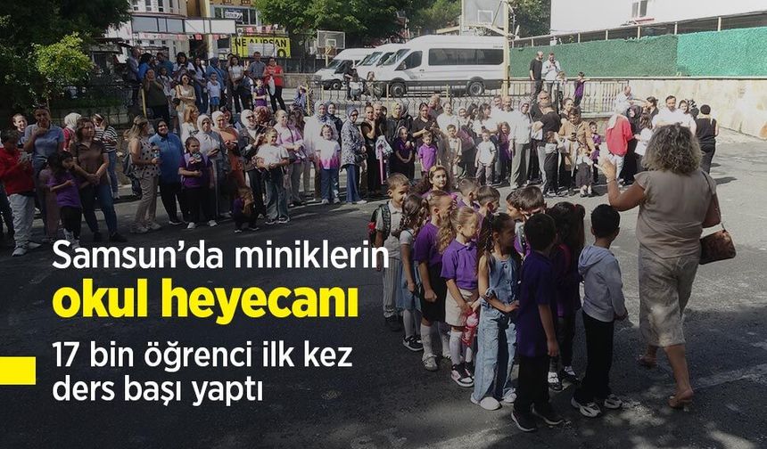 Samsun’da miniklerin okul heyecanı: 17 bin öğrenci ilk kez ders başı yaptı