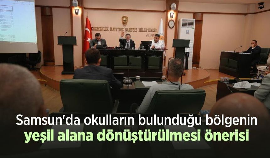 Samsun'da okulların bulunduğu bölgenin yeşil alana dönüştürülmesi önerisi
