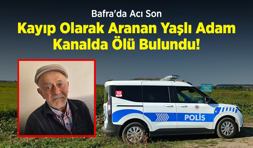 Bafra'da Acı Son: Kayıp Olarak Aranan Yaşlı Adam Kanalda Ölü Bulundu!