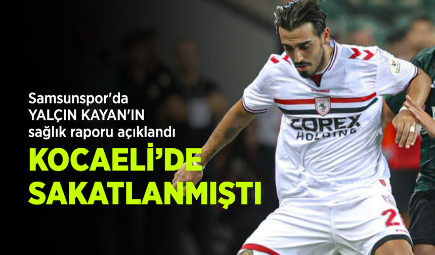 Samsunspor'da YALÇIN KAYAN'IN sağlık raporu açıklandı KOCAELİ’DE SAKATLANMIŞTI