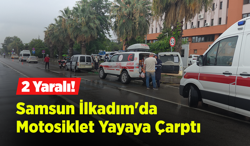 Samsun İlkadım'da Motosiklet Yayaya Çarptı: 2 Yaralı!