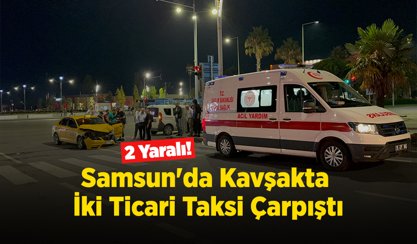 Samsun'da Kavşakta İki Ticari Taksi Çarpıştı: 2 Sürücü Yaralandı!
