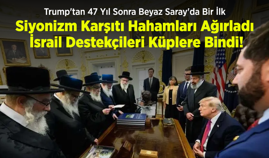 Trump'tan 47 Yıl Sonra Beyaz Saray'da Bir İlk: Siyonizm Karşıtı Hahamları Ağırladı, İsrail Destekçileri Küplere Bindi!