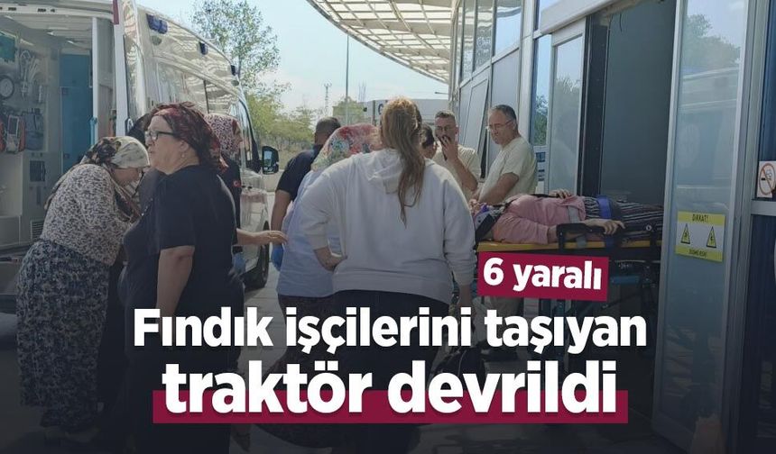 Fındık işçilerini taşıyan traktör devrildi: 6 kişi yaralandı