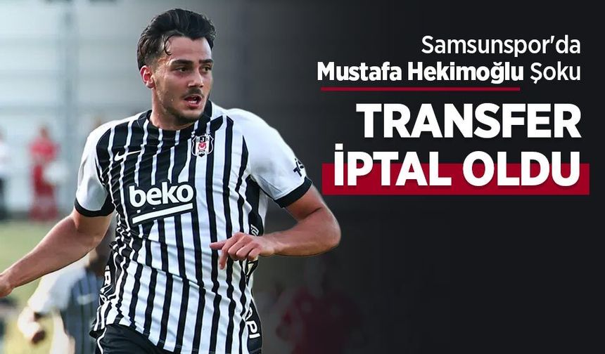 Samsunspor'da Mustafa Hekimoğlu Şoku! TRANSFER İPTAL OLDU