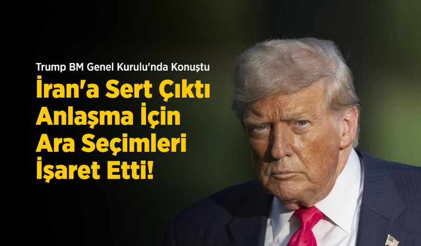 Trump BM Genel Kurulu'nda Konuştu: İran'a Sert Çıktı, Anlaşma İçin Ara Seçimleri İşaret Etti!