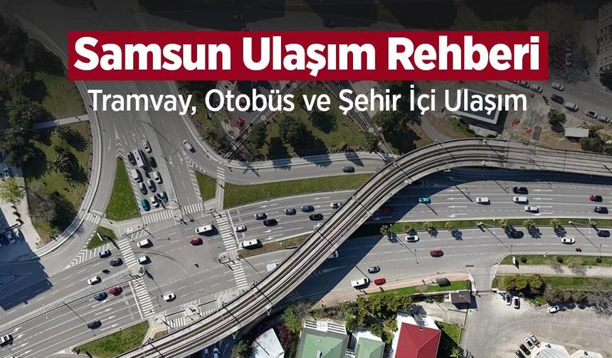 Samsun Ulaşım Rehberi: Tramvay, Otobüs ve Ulaşım