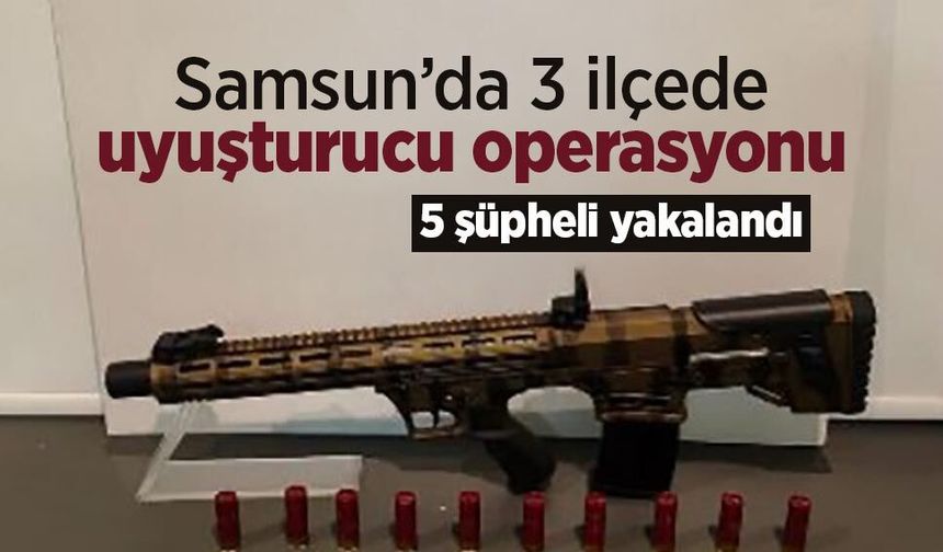 Samsun’da 3 ilçede uyuşturucu operasyonu: 5 şüpheli yakalandı