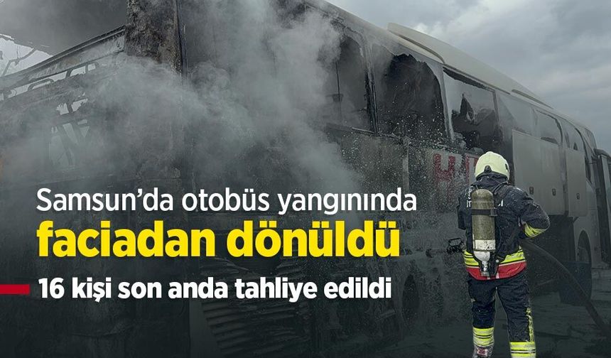 Samsun’da otobüs yangınında faciadan dönüldü: 16 kişi son anda tahliye edildi