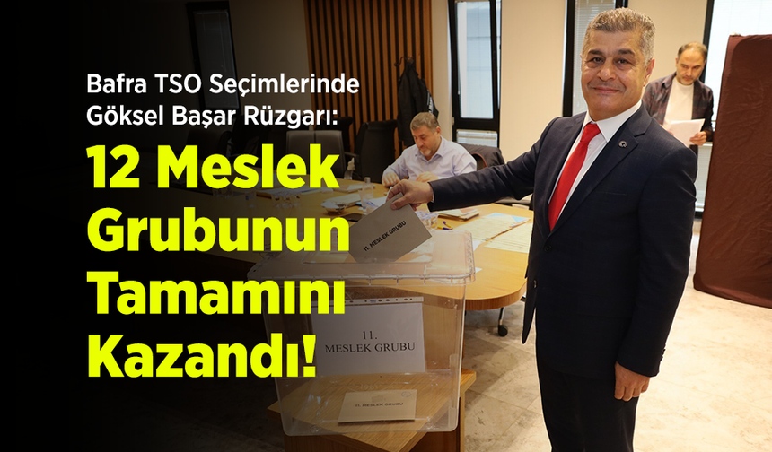 Bafra TSO Seçimlerinde Göksel Başar Rüzgarı: 12 Meslek Grubunun Tamamını Kazandı!