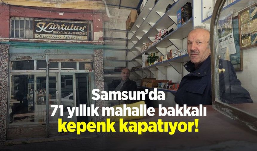 Samsun’da 71 yıllık mahalle bakkalı kepenk kapatıyor