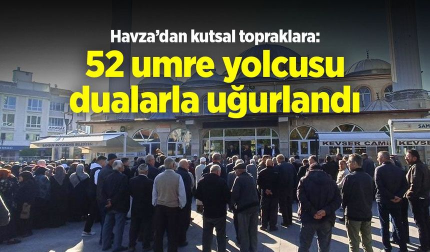 Havza’da 52 umre yolcusu dualarla uğurlandı