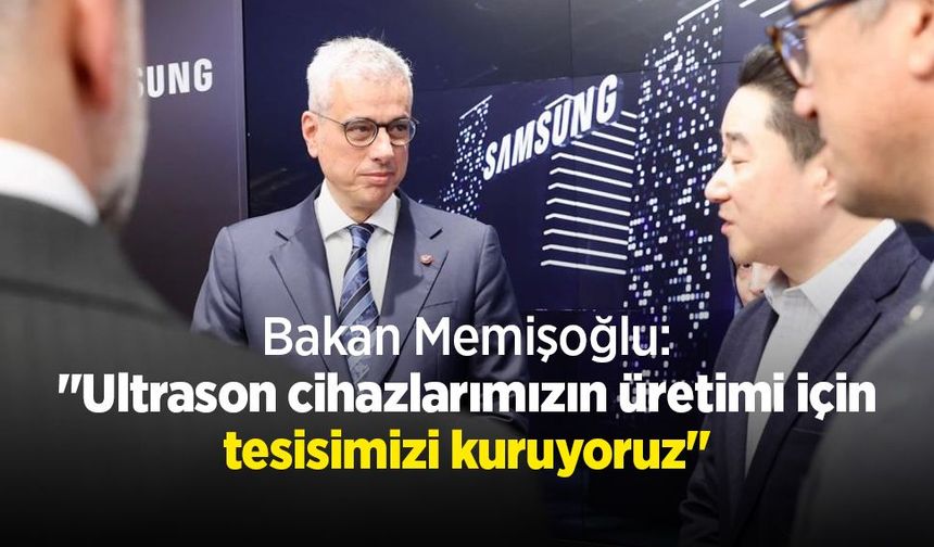 Bakan Memişoğlu: "Ultrason cihazlarımızın üretimi için tesisimizi kuruyoruz"