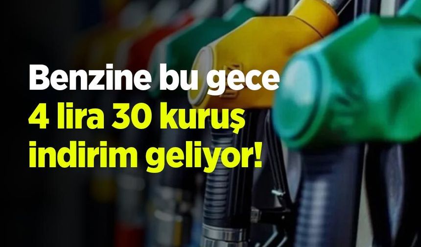 Benzine bu gece 4 lira 30 kuruş indirim geliyor