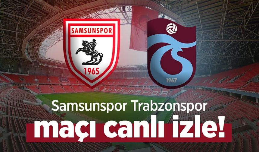 Samsunspor Trabzonspor maçı canlı izle!