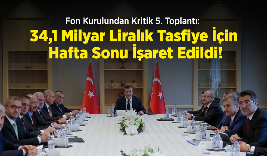 Fon Kurulundan Kritik 5. Toplantı: 34,1 Milyar Liralık Tasfiye İçin Hafta Sonu İşaret Edildi!