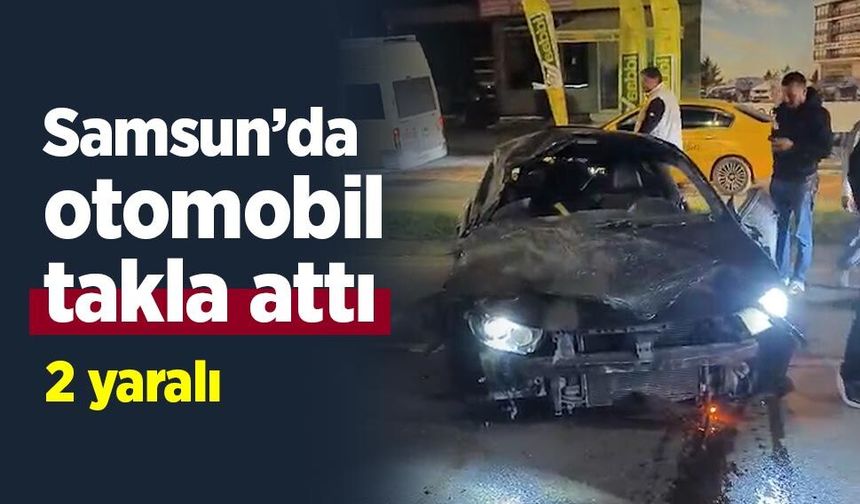 Samsun’da otomobil takla attı: 2 yaralı