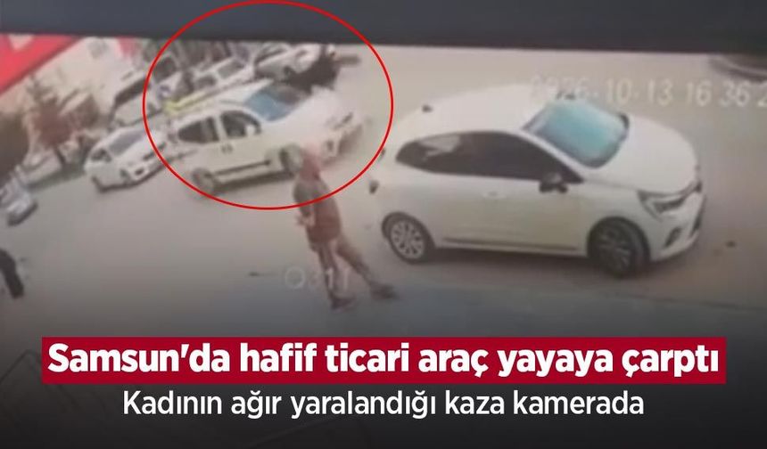 Samsun'da hafif ticari araç yayaya çarptı: Kadının ağır yaralandığı kaza kamerada