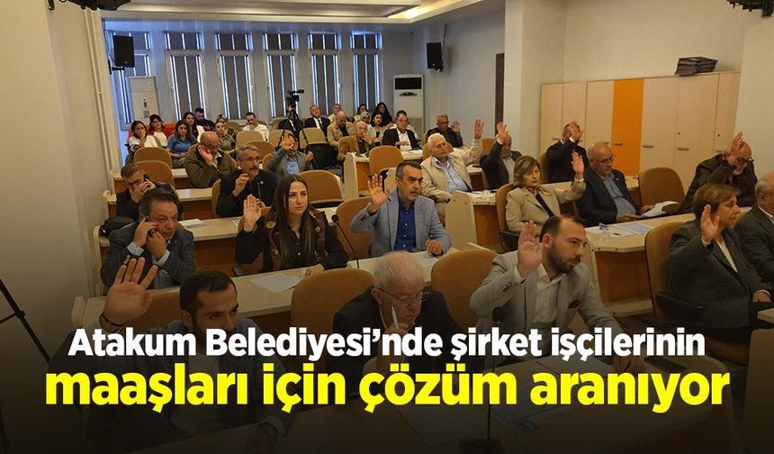 Atakum Belediyesi’nde şirket işçilerinin maaşları için çözüm aranıyor