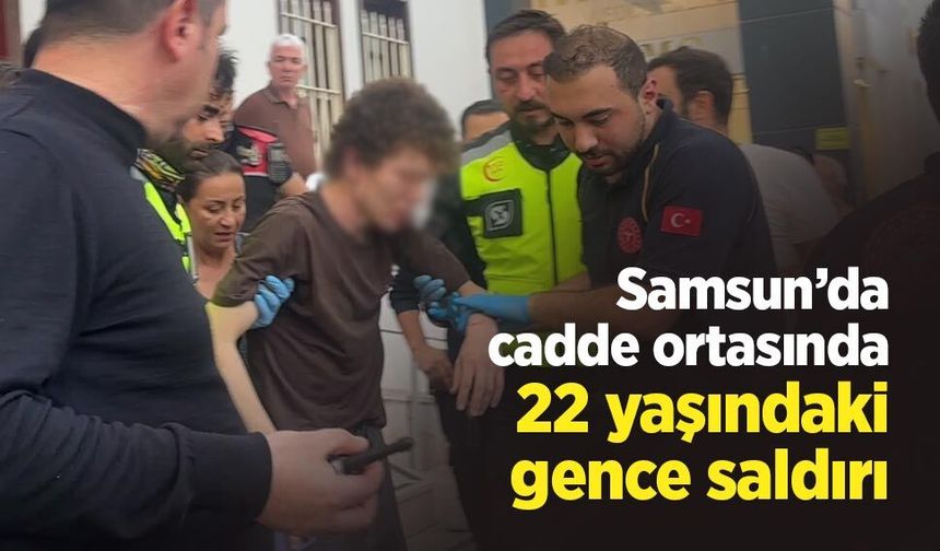 Samsun’da cadde ortasında 22 yaşındaki gence saldırı: Olay yerinde bıçak bulundu