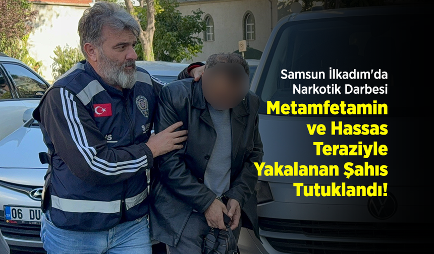 Samsun İlkadım'da Narkotik Darbesi: Metamfetamin ve Hassas Teraziyle Yakalanan Şahıs Tutuklandı!